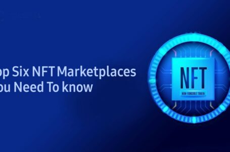 Top Six NFT Marketplaces You Need To know