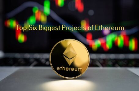 Top Six Biggest Projects of Ethereum
